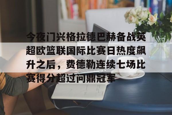 今夜门兴格拉德巴赫备战英超欧篮联国际比赛日热度飙升之后，费德勒连续七场比赛得分超过问鼎冠军(门兴格拉德巴赫足球俱乐部官网)yy易游网页版